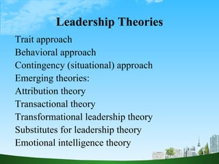 Leadership Theories Trait approach Behavioral approach Contingency (situational) approach Emerging theories:  Attribution ...