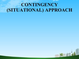 CONTINGENCY (SITUATIONAL) APPROACH 
