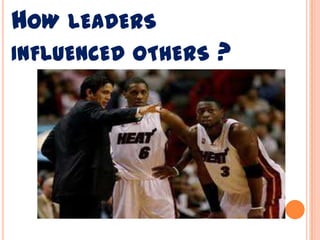 HOW LEADERS
INFLUENCED OTHERS ?
 