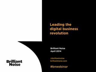 TextText
@brilliantnoise
brilliantnoise.com
#bnwebinar
Brilliant Noise
April 2014
Leading the
digital business
revolution
 