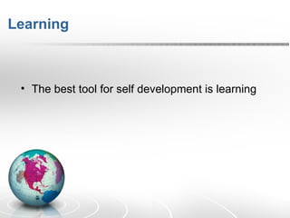 Learning  The best tool for self development is learning  