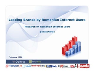 Leading Brands by Romanian Internet Users

                Research on Romanian Internet users

                           gemiusAdHoc




February 2008