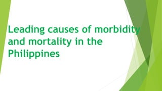 Leading causes of morbidity
and mortality in the
Philippines
 
