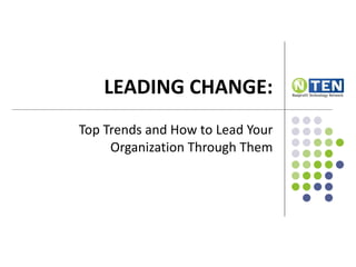 LEADING CHANGE: Top Trends and How to Lead Your Organization Through Them 