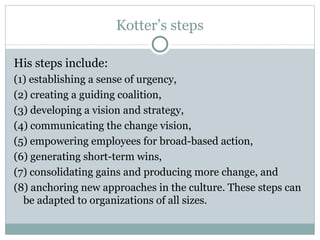 Kotter’s steps <ul><li>His steps include: </li></ul><ul><li>(1) establishing a sense of urgency,  </li></ul><ul><li>(2) cr...