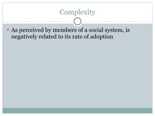 Complexity As perceived by members of a social system, is negatively related to its rate of adoption 