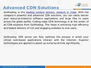 3A brand of Cyfuture India Private Limited
Go4hosting is the leading content delivery network in India. With the
company’s...