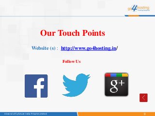 9A brand of Cyfuture India Private Limited
Our Touch Points
Website (s) : http://www.go4hosting.in/
Follow Us
 