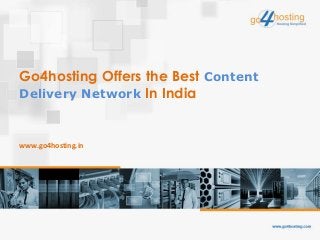 Go4hosting Offers the Best Content
Delivery Network In India
www.go4hosting.in
 