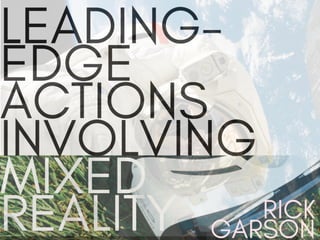 Leading-Edge Actions Involving Mixed Reality | Rick Garson