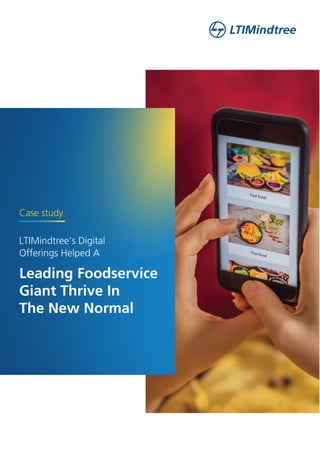 Leading Foodservice
Giant Thrive In
The New Normal
LTIMindtree’s Digital
Offerings Helped A
Case study
 