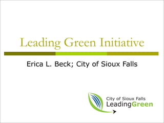 Leading Green Initiative
 Erica L. Beck; City of Sioux Falls
 