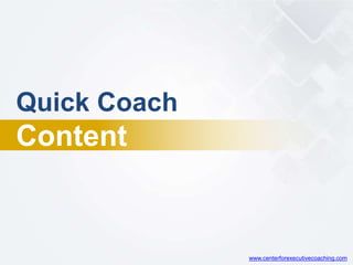 Quick Coach
Content
www.centerforexecutivecoaching.com
 