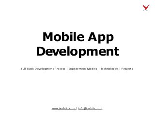 Mobile App
Development
Full Stack Development Process | Engagement Models | Technologies | Projects
www.techtic.com | info@techtic.com
 