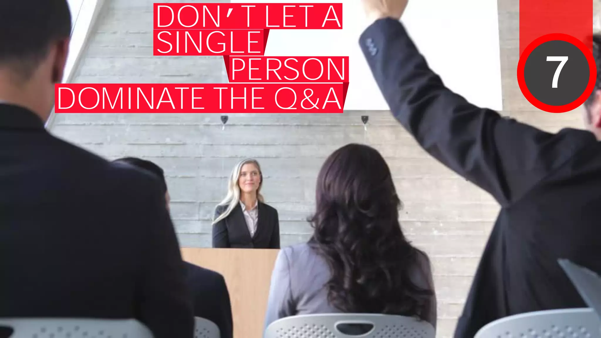 DON’T LET A
SINGLE
PERSON
DOMINATE THE Q&A
7
 