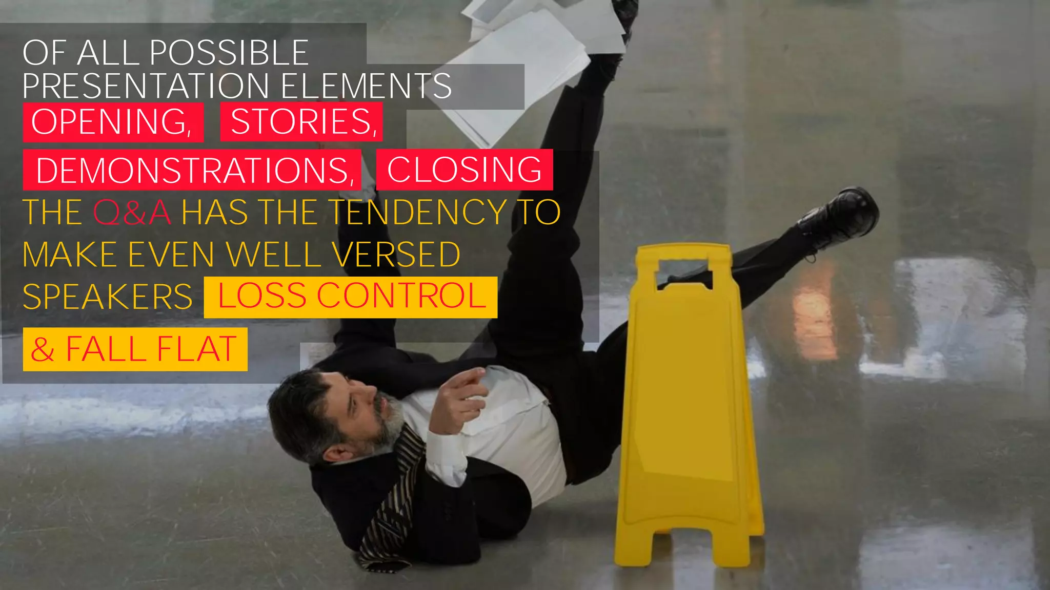 OF ALL POSSIBLE
PRESENTATION ELEMENTS
OPENING, STORIES,
DEMONSTRATIONS, CLOSING
THE Q&A HAS THE TENDENCY TO
MAKE EVEN WELL VERSED
SPEAKERS LOSS CONTROL
& FALL FLAT
 