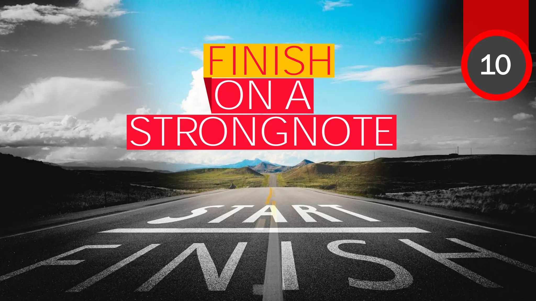 FINISH
ON A
STRONGNOTE
10
 