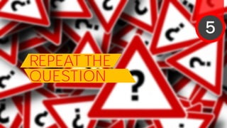REPEAT THE
QUESTION
5
 