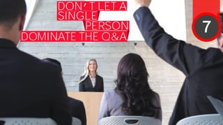 DON’T LET A
SINGLE
PERSON
DOMINATE THE Q&A
7
 