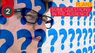 PLANT
SOME QUESTIONS
IN THE AUDIENCE2
 
