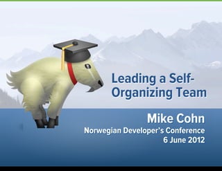 Mike Cohn
Norwegian Developer’s Conference
6 June 2012
Leading a Self-
Organizing Team
1
 