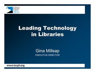 Leading Technology
    in Libraries


     Gina Millsap
     EXECUTIVE DIRECTOR
 