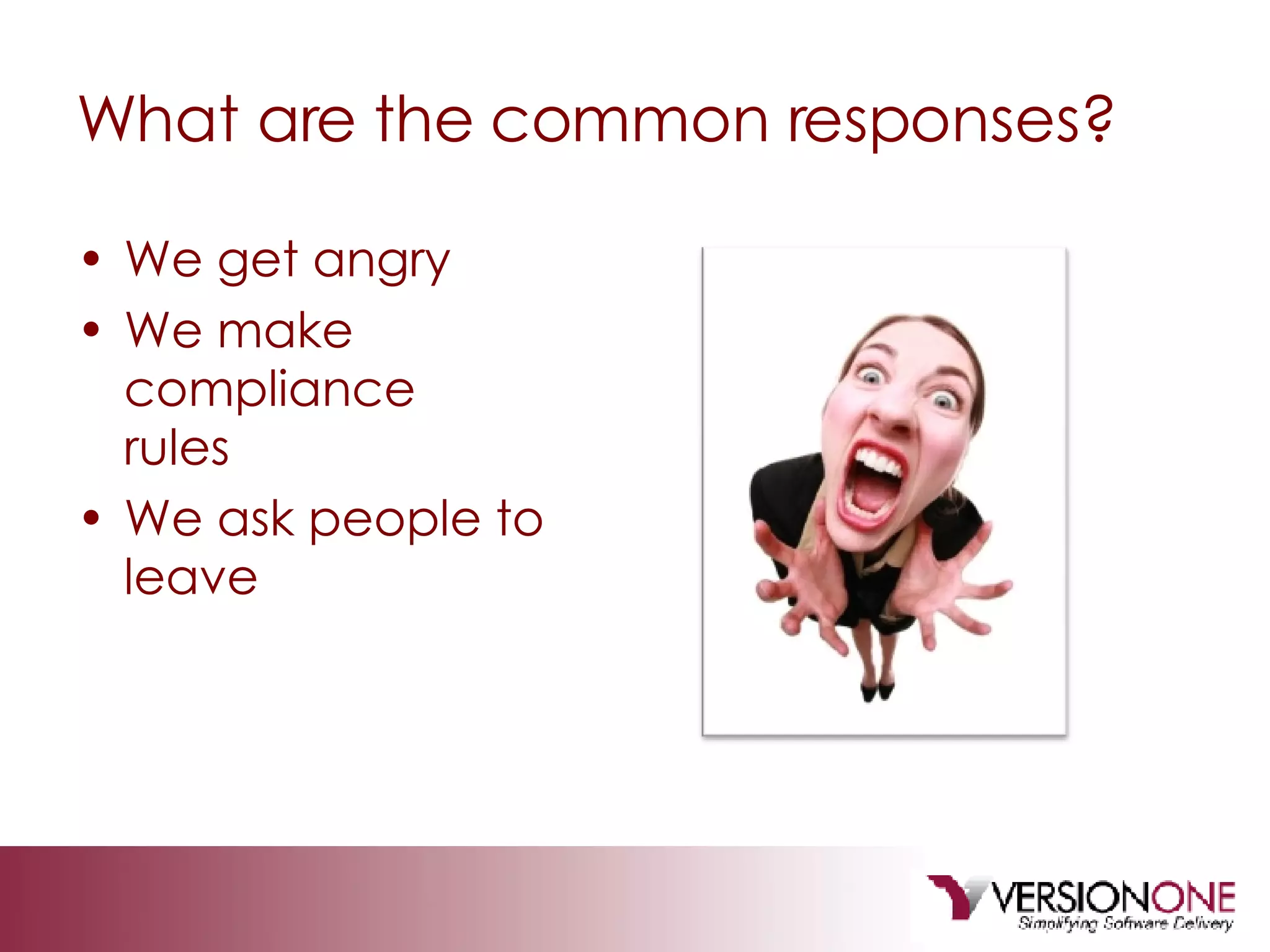 What are the common responses? We get angry We make compliance  rules We ask people to leave 