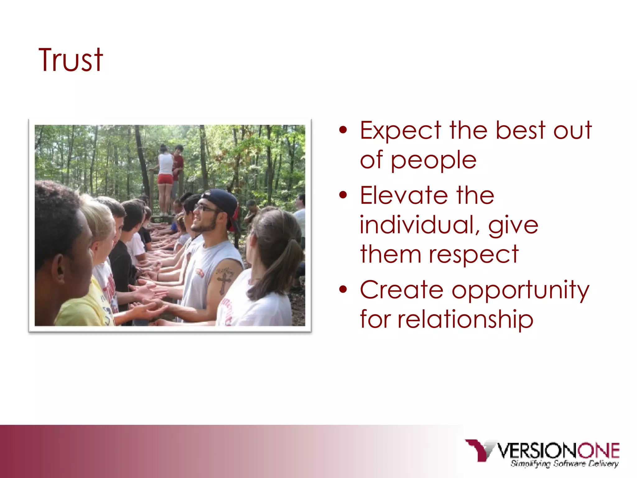 Trust Expect the best out of people Elevate the individual, give them respect Create opportunity for relationship 