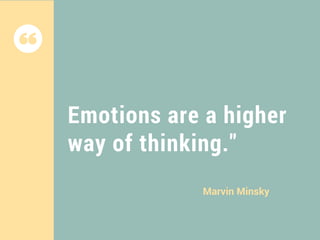 Emotions are a higher
way of thinking."
Marvin Minsky
 