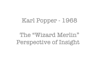 Karl Popper - 1968 The “Wizard Merlin” Perspective of Insight  