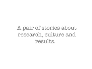 A pair of stories about research, culture and results.  
