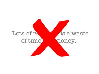 Lots of research is a waste of time and money.   