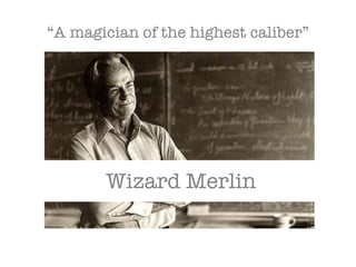 “ A magician of the highest caliber” Wizard Merlin 