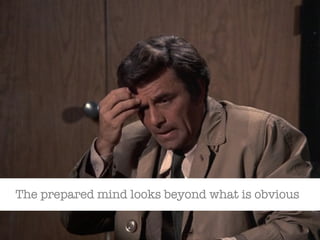 The prepared mind looks beyond what is obvious 