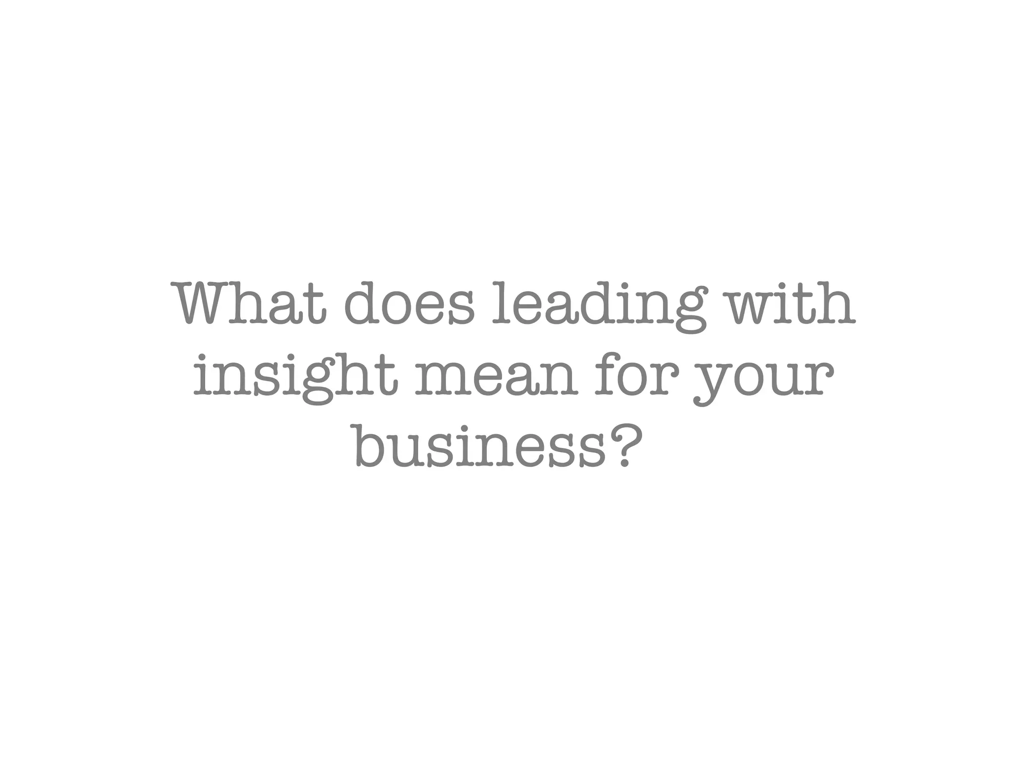 What does leading with insight mean for your business?  