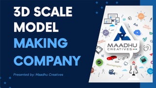 3D SCALE
MODEL
MAKING
COMPANY
Presented by: Maadhu Creatives
 
