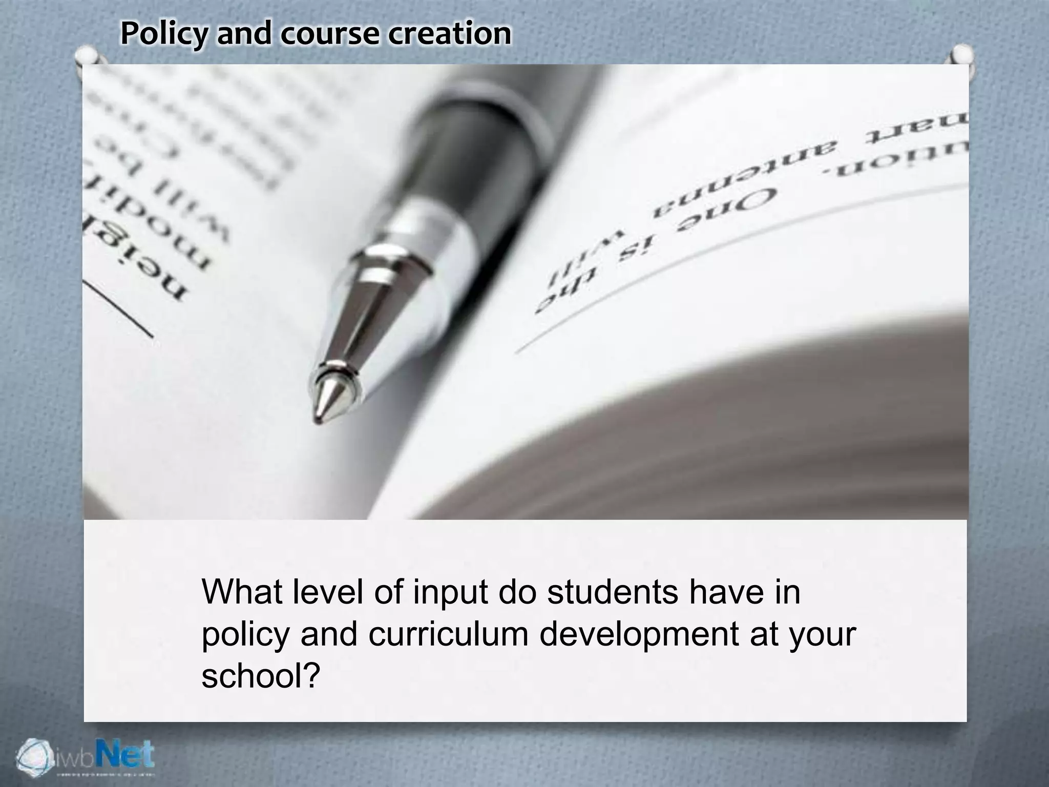 What level of input do students have in
policy and curriculum development at your
school?
Policy and course creation
 
