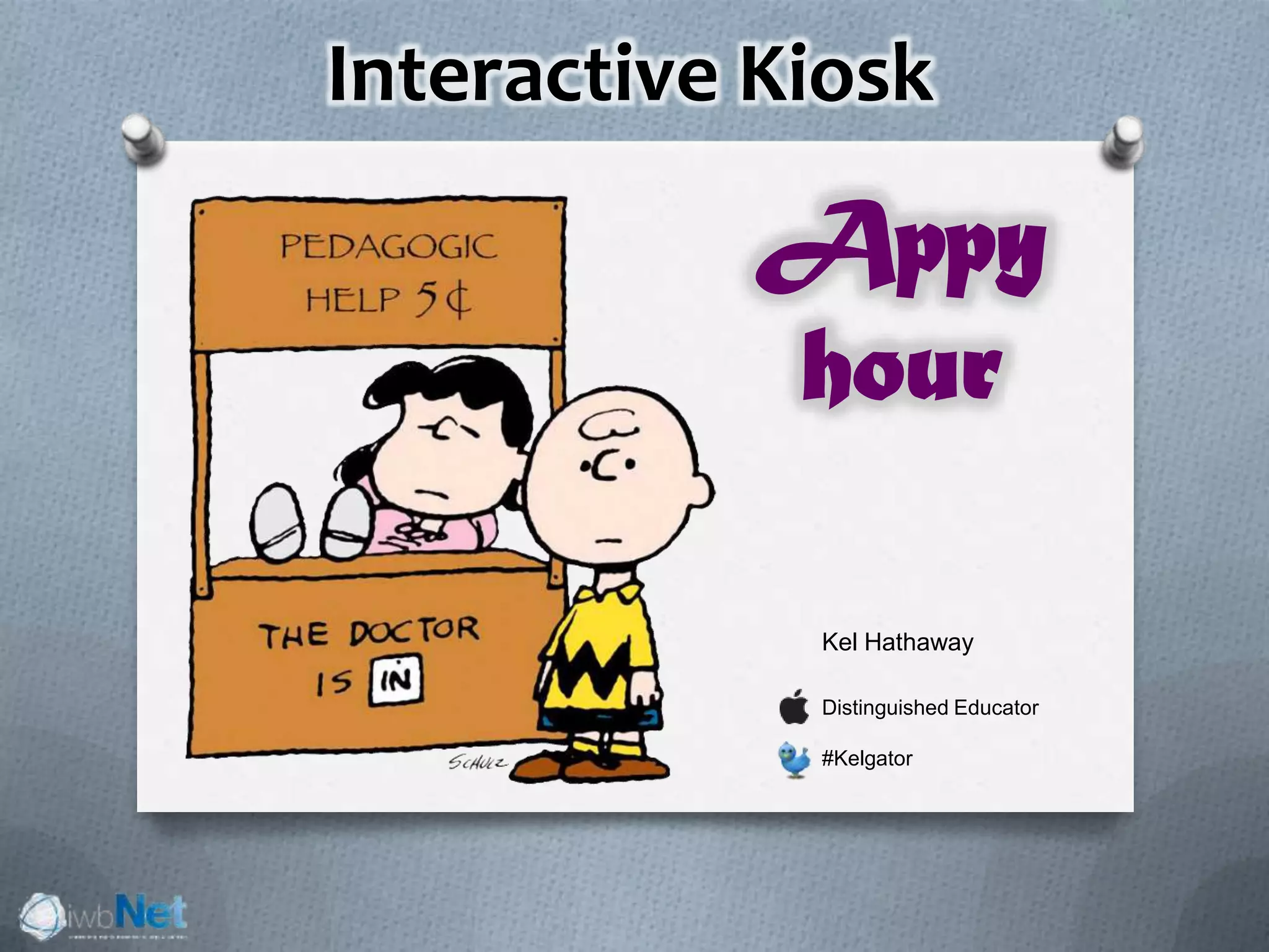Interactive Kiosk
Kel Hathaway
Distinguished Educator
#Kelgator
Appy
hour
 