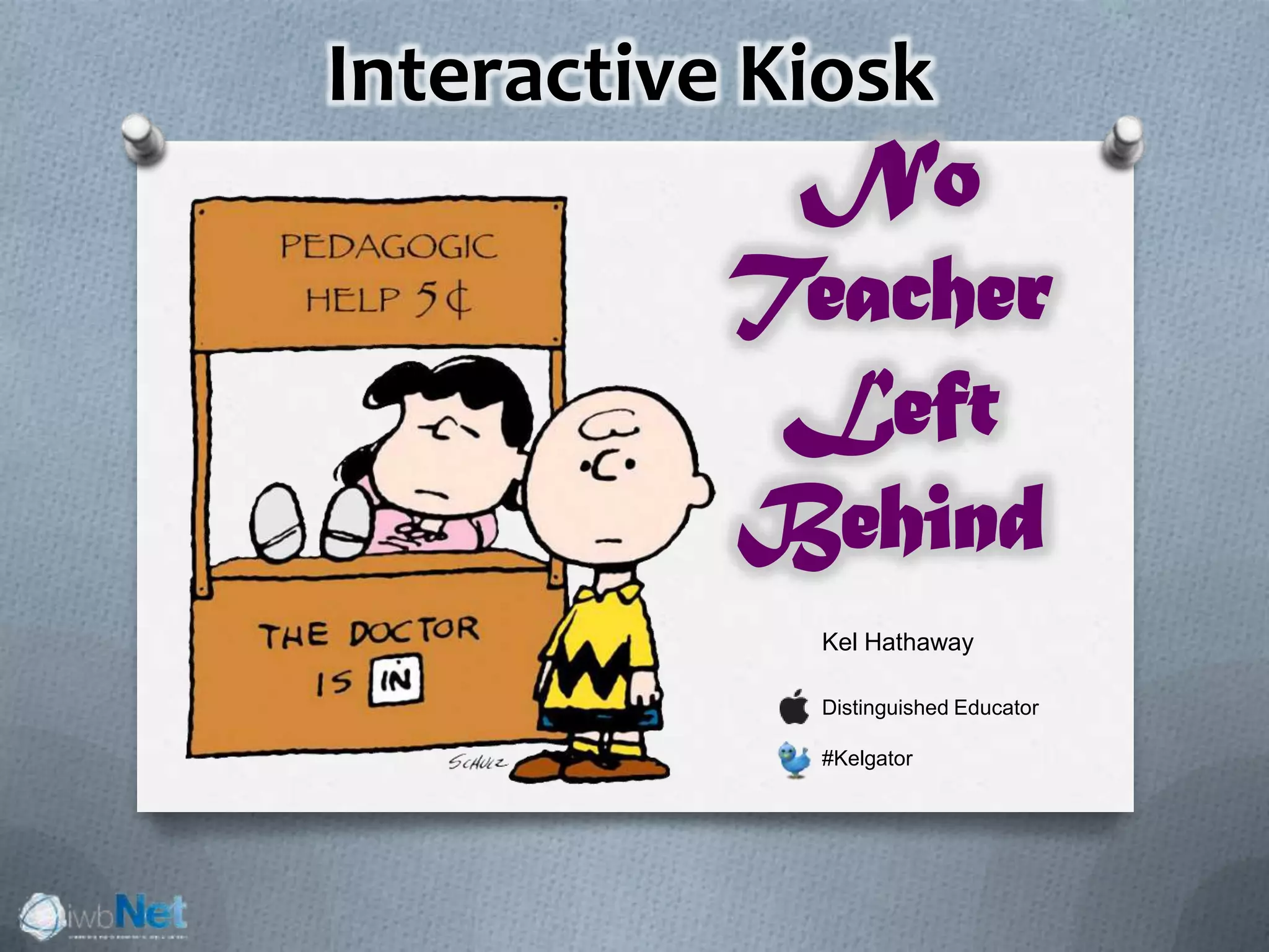 Interactive Kiosk
Kel Hathaway
Distinguished Educator
#Kelgator
No
Teacher
Left
Behind
 