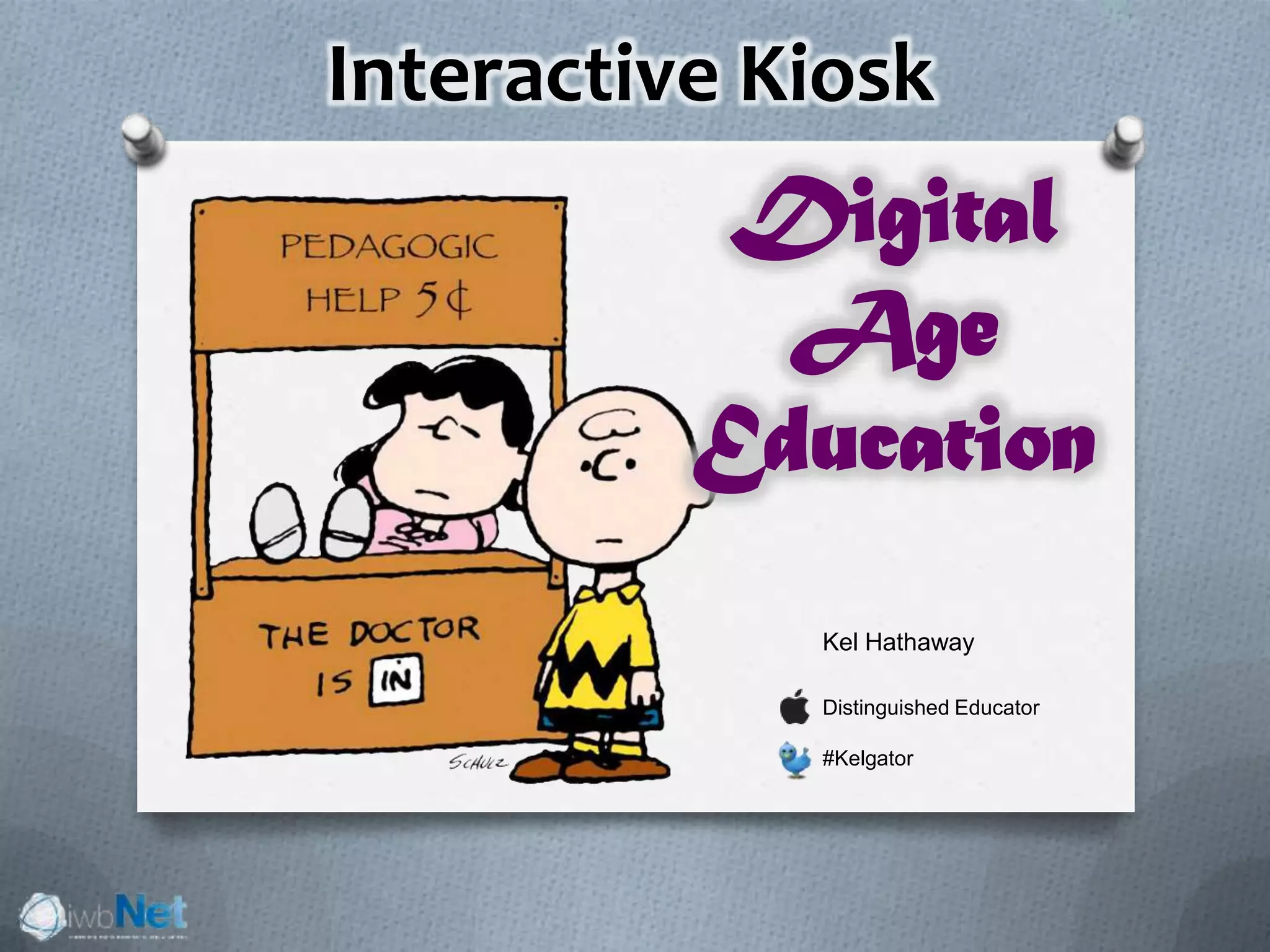 Interactive Kiosk
Kel Hathaway
Distinguished Educator
#Kelgator
Digital
Age
Education
 