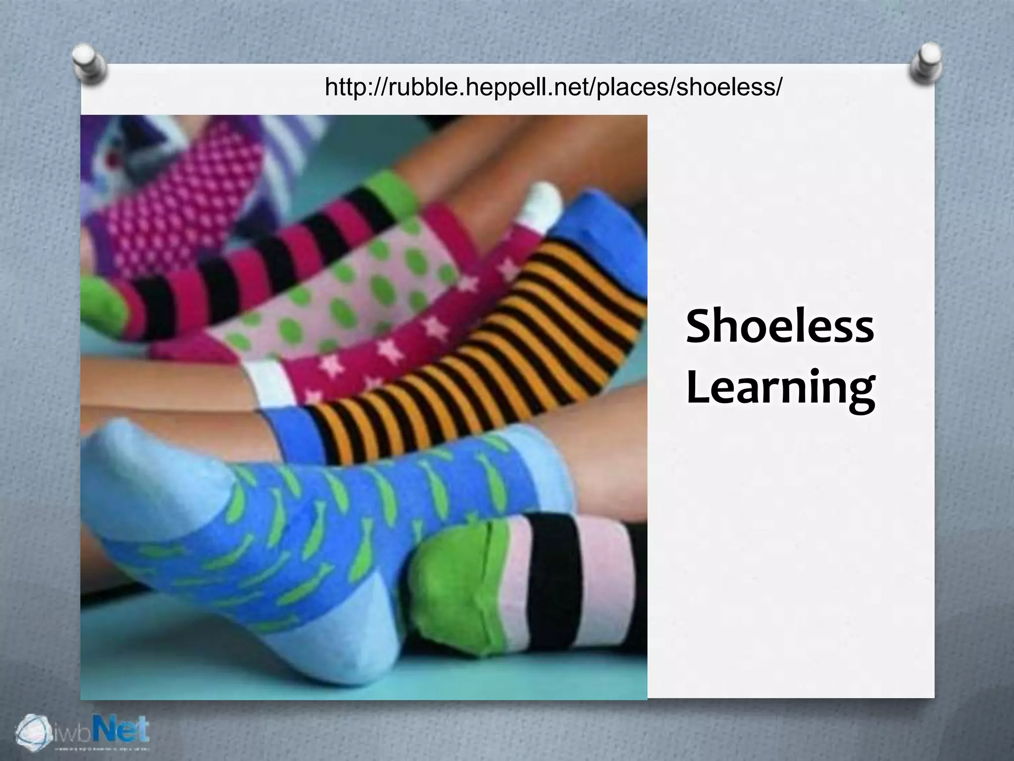 Shoeless
Learning
http://rubble.heppell.net/places/shoeless/
 