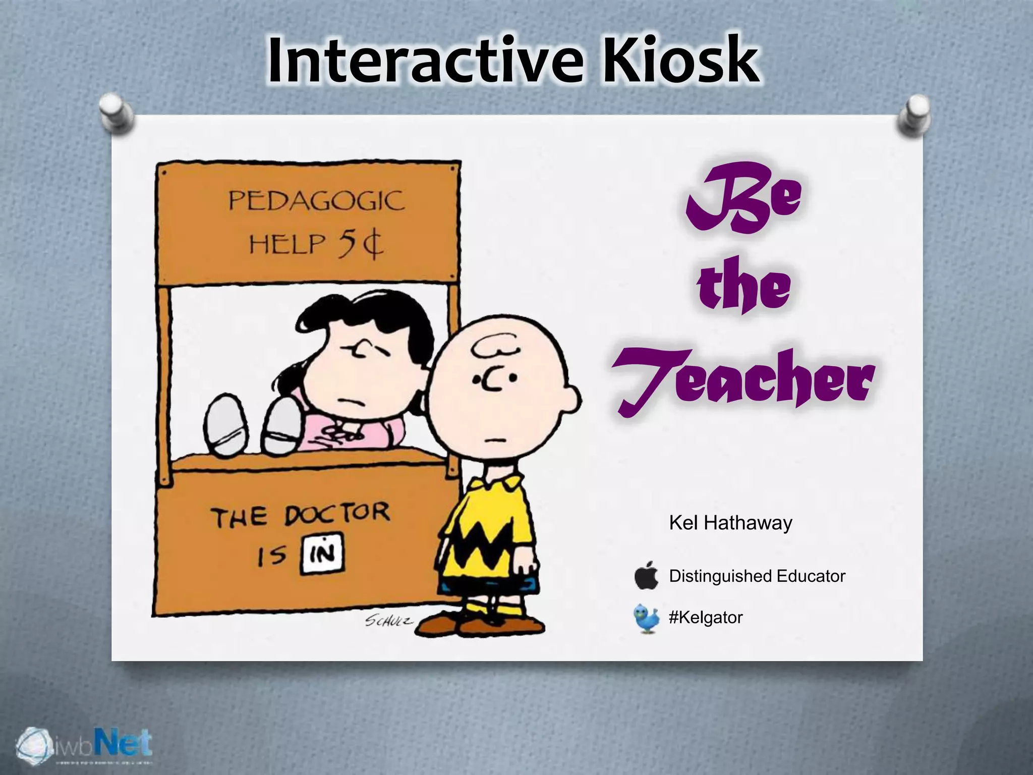 Interactive Kiosk
Kel Hathaway
Distinguished Educator
#Kelgator
Be
the
Teacher
 