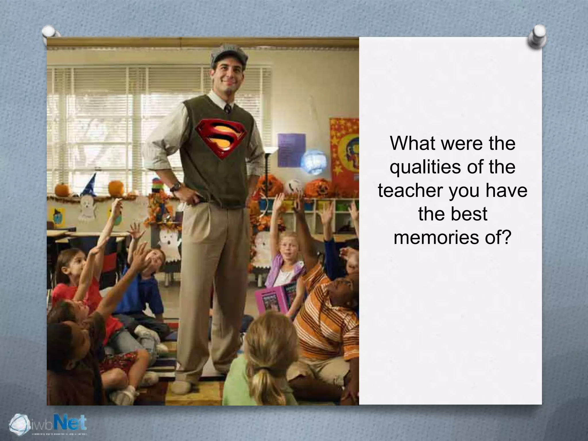 What were the
qualities of the
teacher you have
the best
memories of?
 