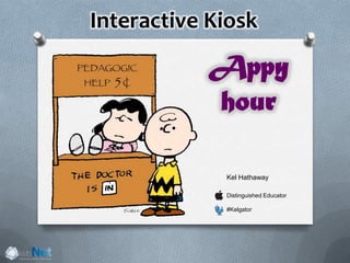 Interactive Kiosk
Kel Hathaway
Distinguished Educator
#Kelgator
Appy
hour
 