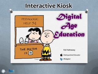 Interactive Kiosk
Kel Hathaway
Distinguished Educator
#Kelgator
Digital
Age
Education
 
