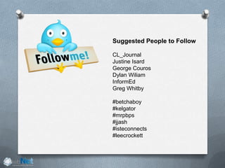 Suggested People to Follow
CL_Journal
Justine Isard
George Couros
Dylan Wiliam
InformEd
Greg Whitby
#betchaboy
#kelgator
#mrpbps
#jjash
#isteconnects
#leecrockett
 
