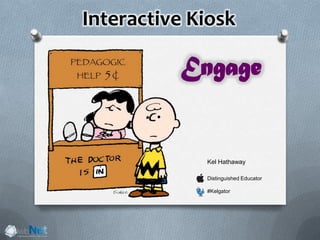 Interactive Kiosk
Kel Hathaway
Distinguished Educator
#Kelgator
Engage
 