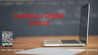 Leading a Digital
School
CEWA Digital Learninghttp://goo.gl/JeFxbT
 