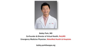 Bobby Park, MD
Co-Founder & Director of Virtual Health, RelyMD
Emergency Medicine Physician, WakeMed Health & Hospitals
bo...