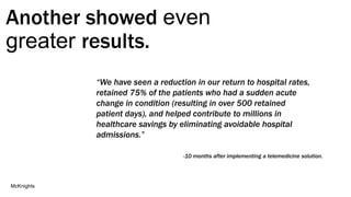 Another showed even
greater results.
McKnights
“We have seen a reduction in our return to hospital rates,
retained 75% of ...